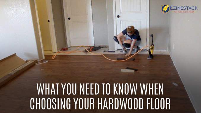 What You Need To Know When Choosing Your Hardwood Floor