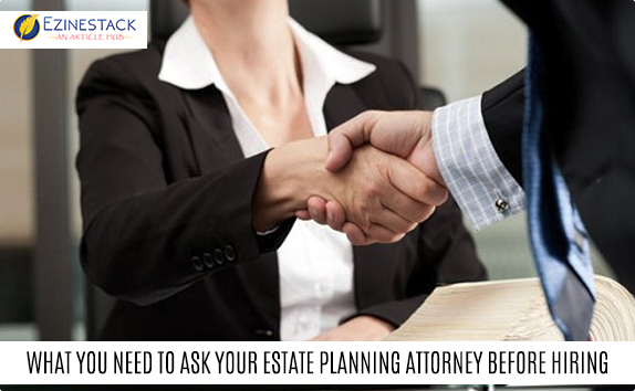 What You Need To Ask Your Estate Planning Attorney Before Hiring