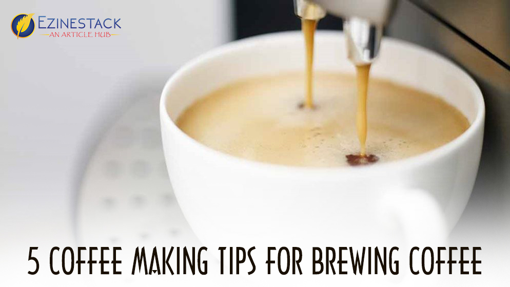 5 Coffee Making Tips For Brewing Coffee