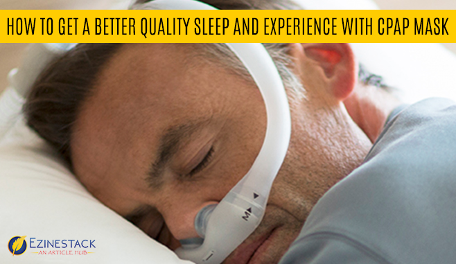 How To Get A Better Quality Sleep And Experience With CPAP Mask