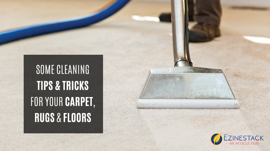 Some Cleaning Tips And Tricks For Your Carpet, Rugs And Floors