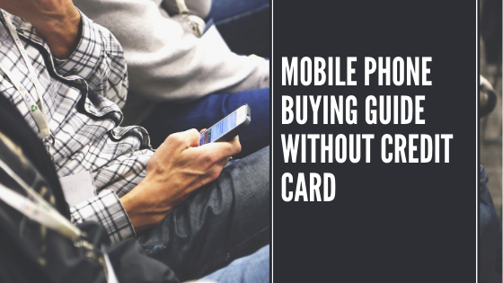 Mobile Phone Buying Guide Without Credit Card